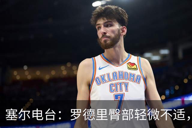 塞尔电台：罗德里臀部轻微不适，将接受小检查但无大碍