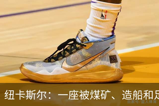 纽卡斯尔：一座被煤矿、造船和足球定义的北方城市